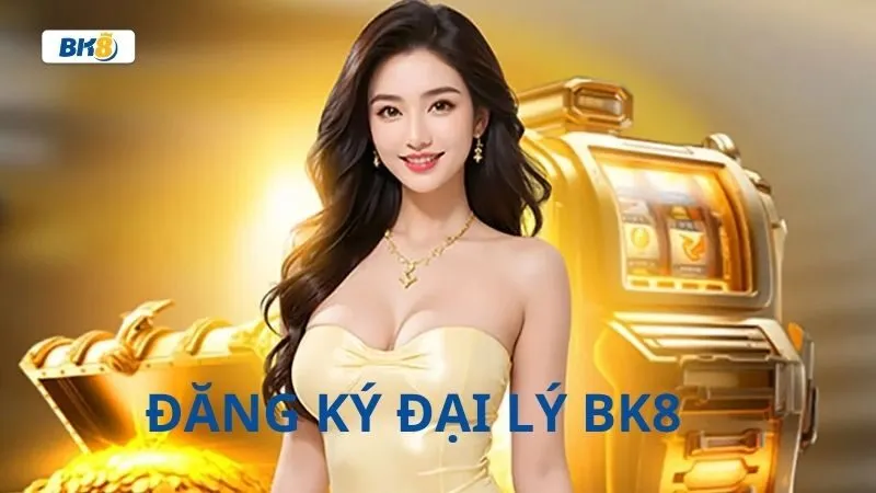 Đăng ký đại lý BK8 chuẩn chỉ Đăng ký đại lý BK8 chuẩn chỉ